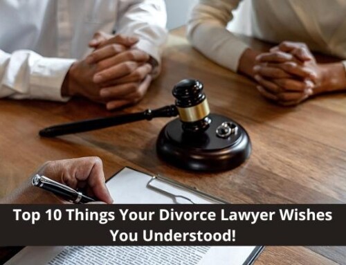 Top 10 Things Your Divorce Lawyer Wishes You Understood!