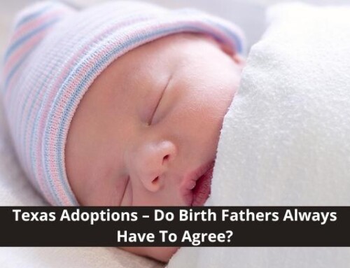 Texas Adoptions – Do Birth Fathers Always Have To Agree?
